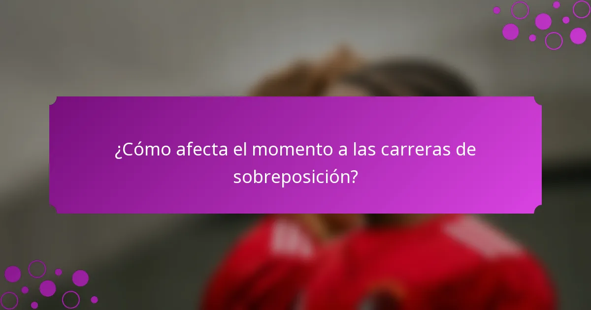 ¿Cómo afecta el momento a las carreras de sobreposición?