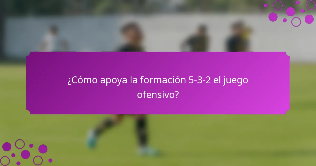 ¿Cómo apoya la formación 5-3-2 el juego ofensivo?