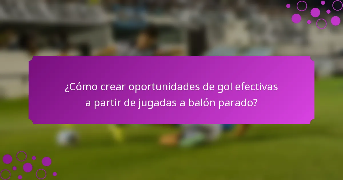 ¿Cómo crear oportunidades de gol efectivas a partir de jugadas a balón parado?