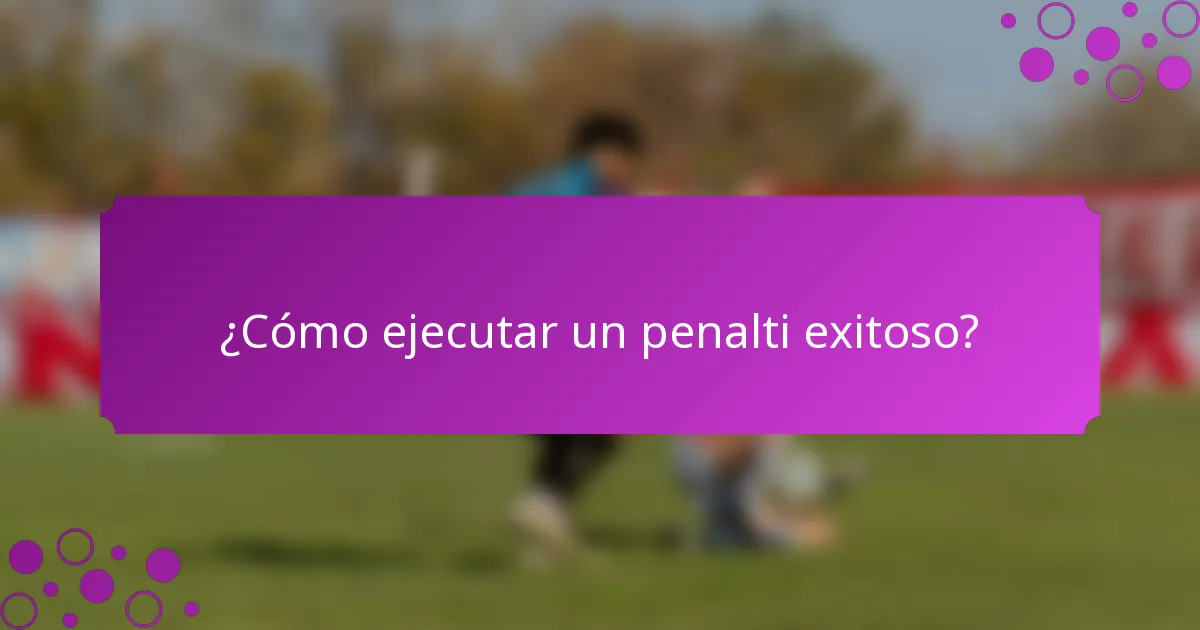 ¿Cómo ejecutar un penalti exitoso?