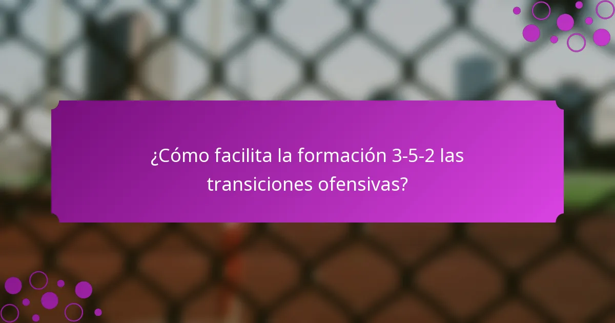 ¿Cómo facilita la formación 3-5-2 las transiciones ofensivas?
