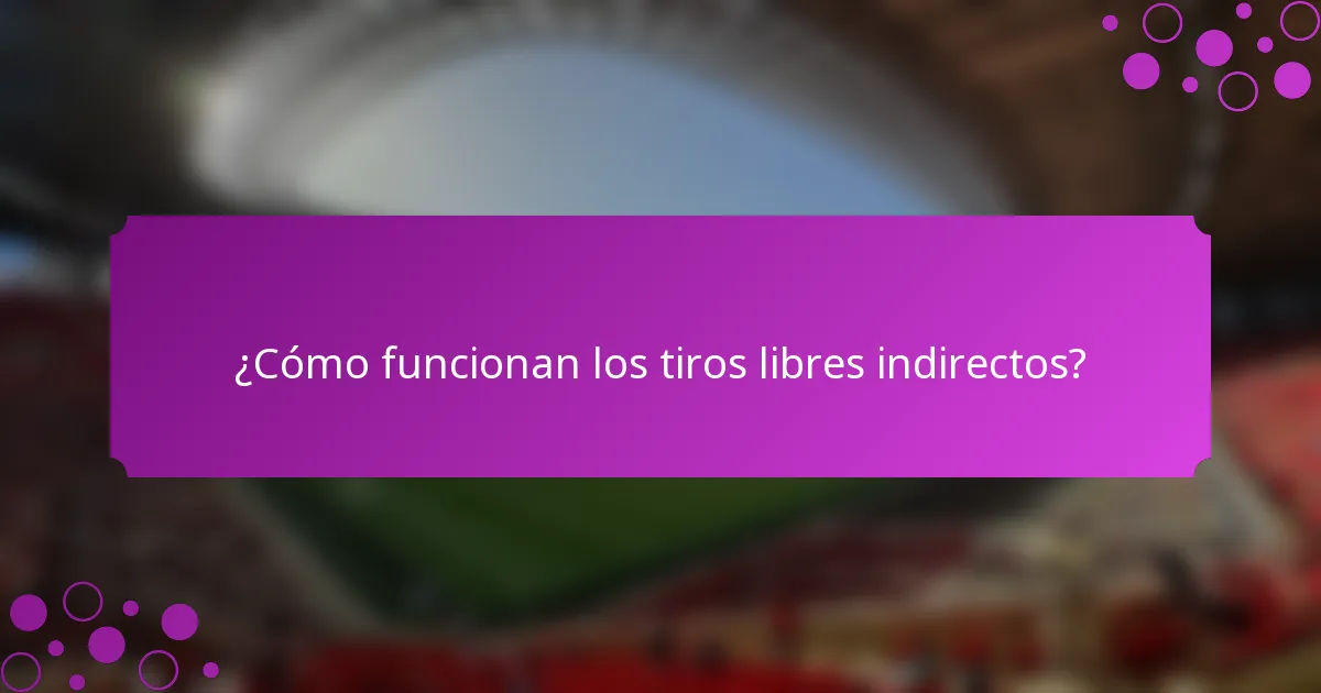 ¿Cómo funcionan los tiros libres indirectos?