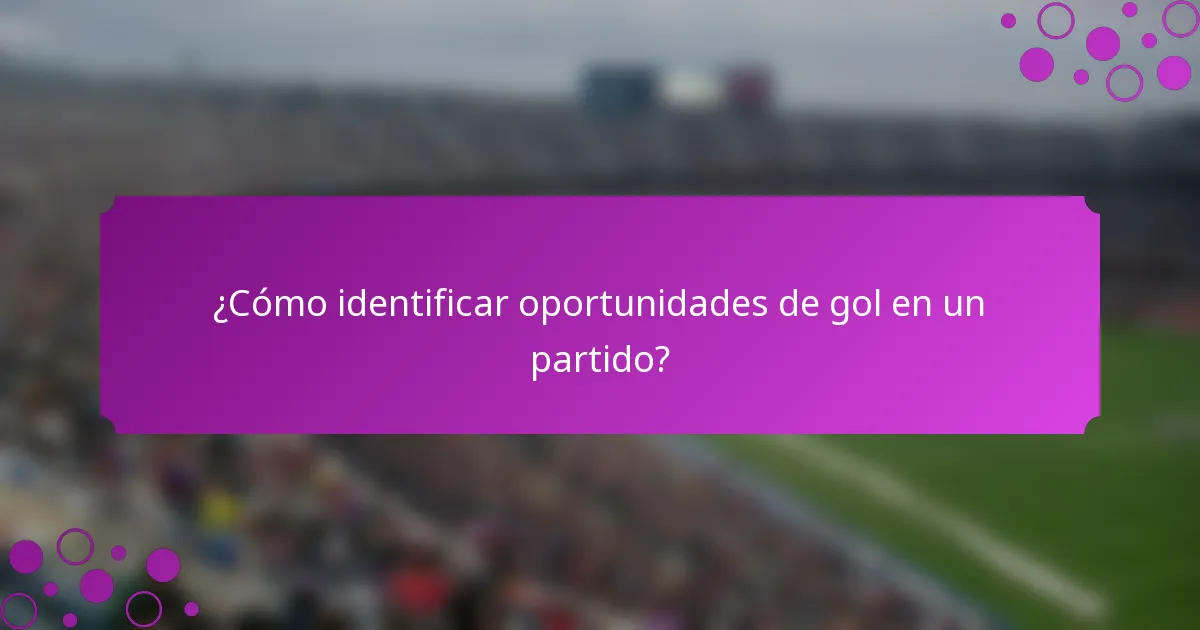 ¿Cómo identificar oportunidades de gol en un partido?