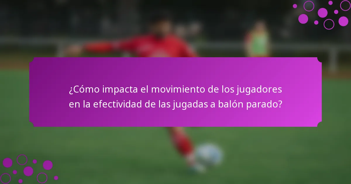 ¿Cómo impacta el movimiento de los jugadores en la efectividad de las jugadas a balón parado?