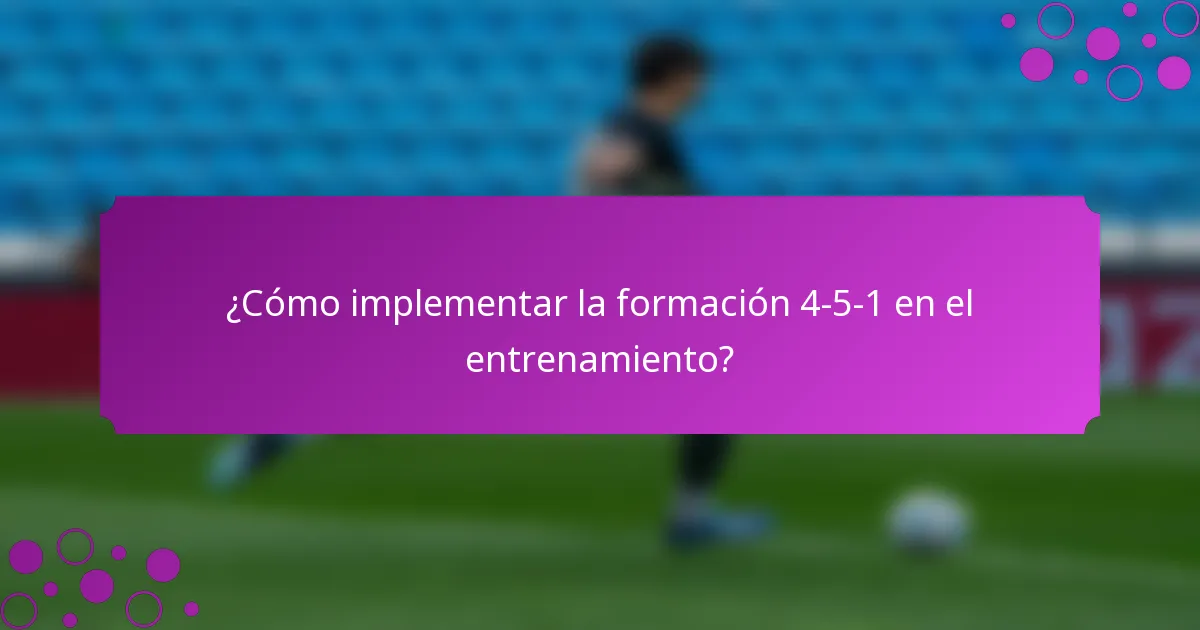 ¿Cómo implementar la formación 4-5-1 en el entrenamiento?