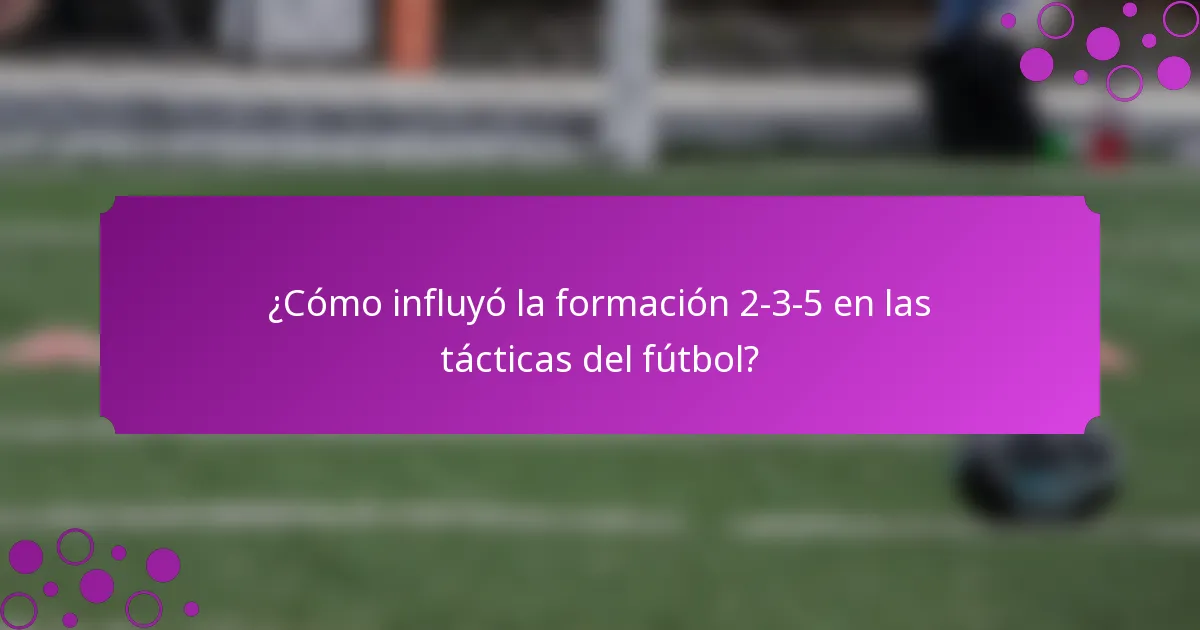 ¿Cómo influyó la formación 2-3-5 en las tácticas del fútbol?
