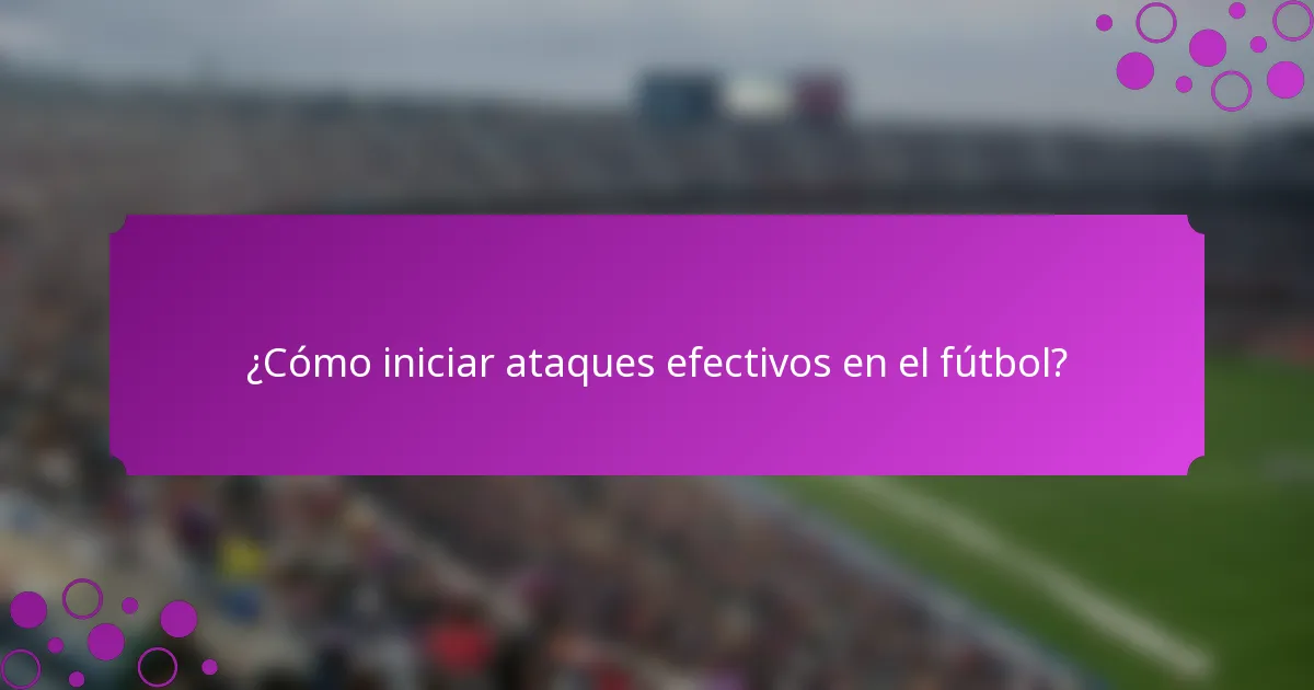 ¿Cómo iniciar ataques efectivos en el fútbol?