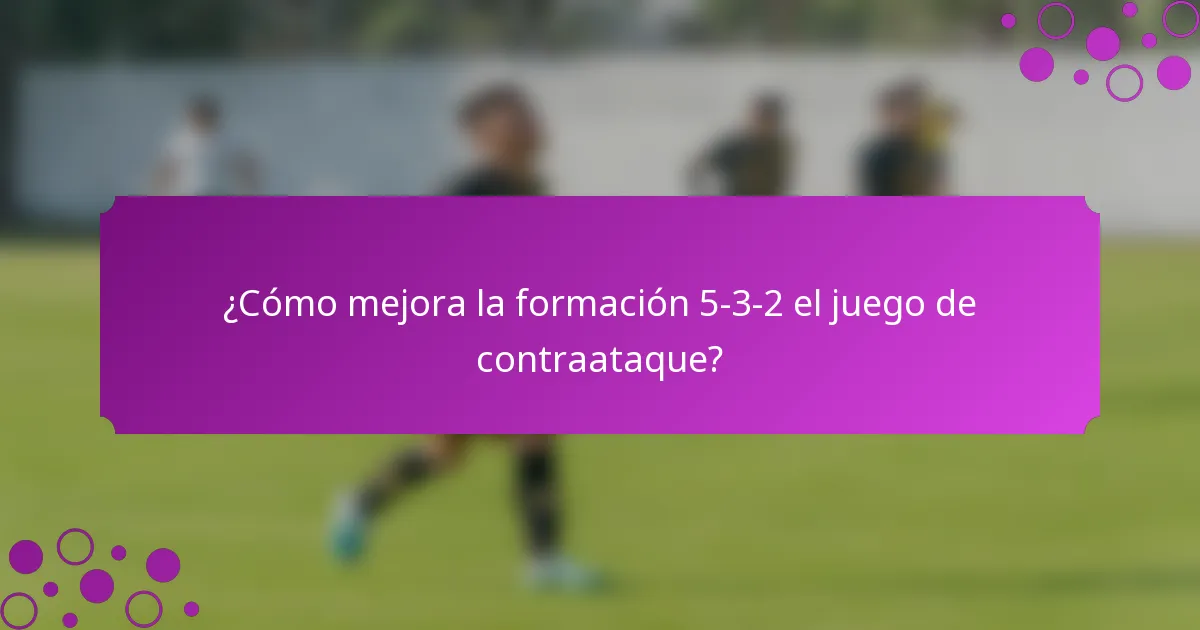¿Cómo mejora la formación 5-3-2 el juego de contraataque?