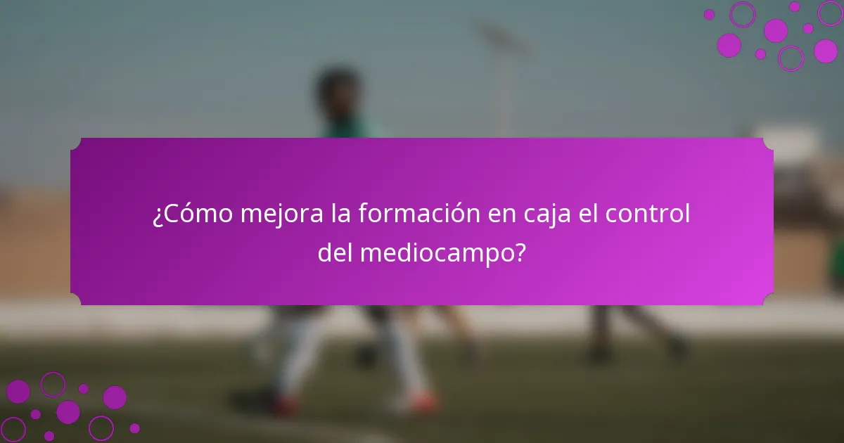 ¿Cómo mejora la formación en caja el control del mediocampo?