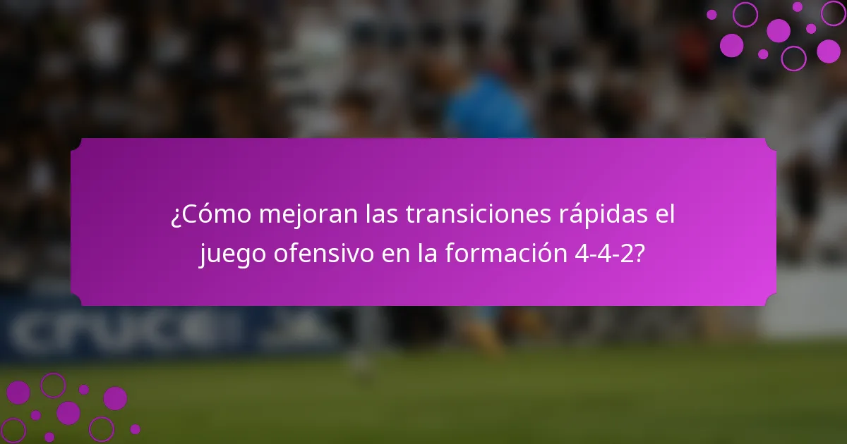 ¿Cómo mejoran las transiciones rápidas el juego ofensivo en la formación 4-4-2?