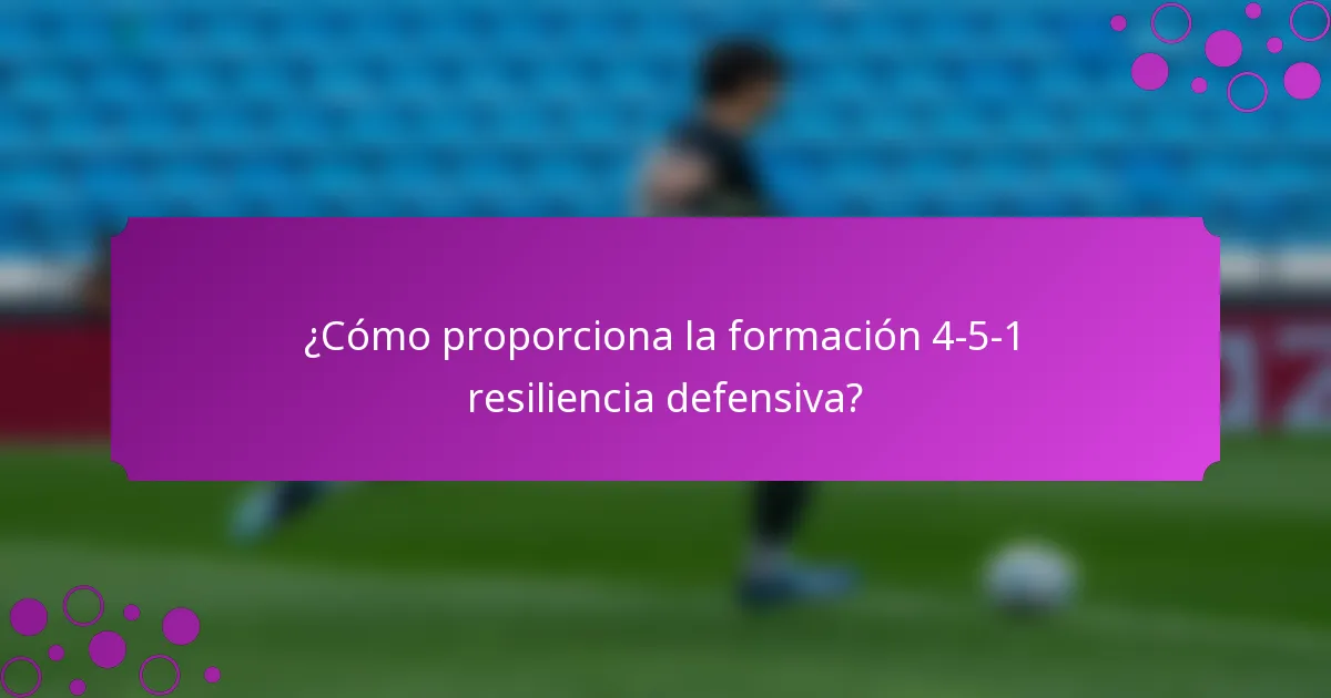 ¿Cómo proporciona la formación 4-5-1 resiliencia defensiva?
