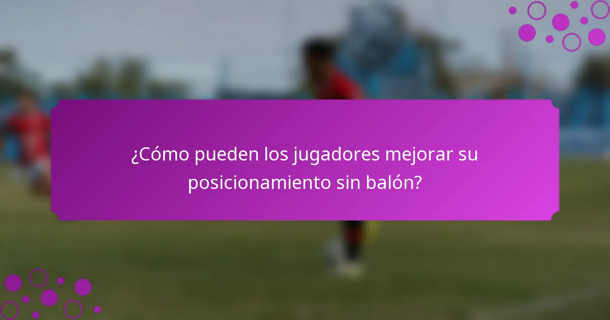¿Cómo pueden los jugadores mejorar su posicionamiento sin balón?