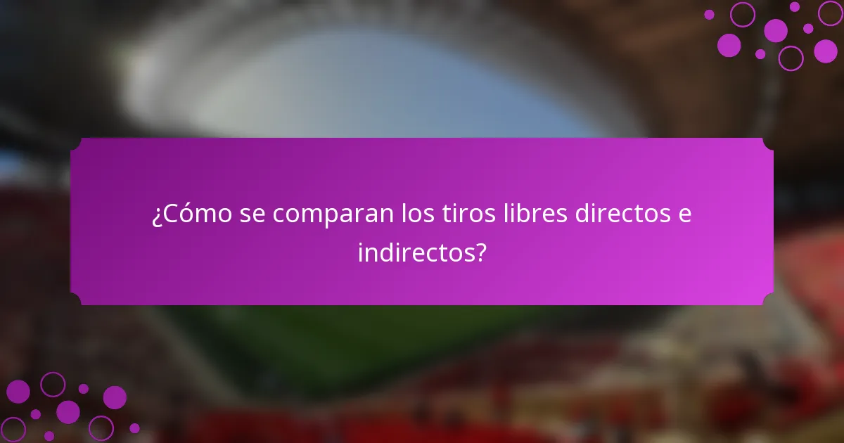 ¿Cómo se comparan los tiros libres directos e indirectos?