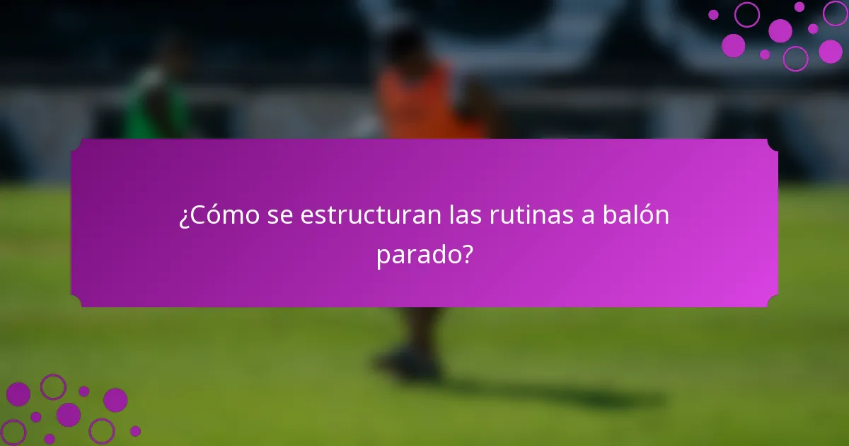 ¿Cómo se estructuran las rutinas a balón parado?