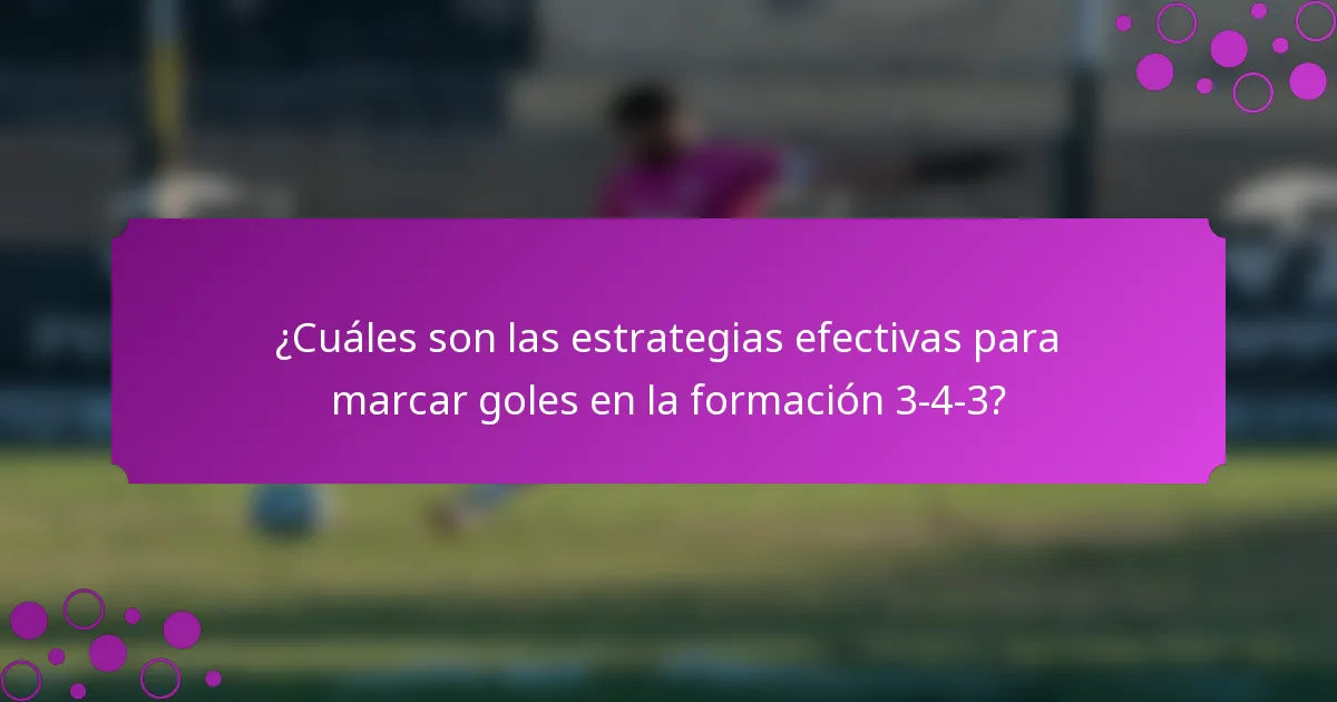 ¿Cuáles son las estrategias efectivas para marcar goles en la formación 3-4-3?