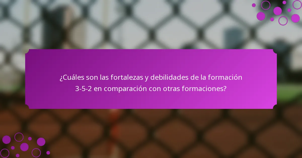 ¿Cuáles son las fortalezas y debilidades de la formación 3-5-2 en comparación con otras formaciones?