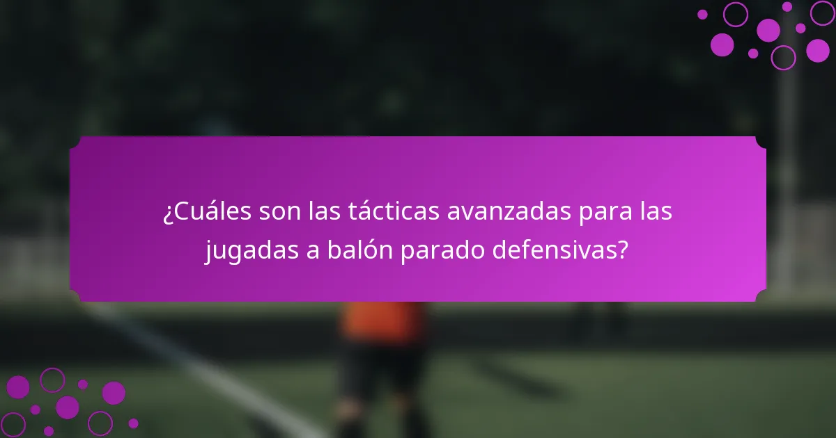 ¿Cuáles son las tácticas avanzadas para las jugadas a balón parado defensivas?