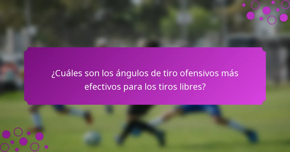 ¿Cuáles son los ángulos de tiro ofensivos más efectivos para los tiros libres?