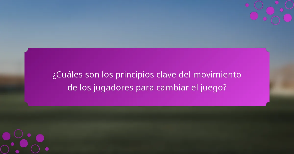 ¿Cuáles son los principios clave del movimiento de los jugadores para cambiar el juego?
