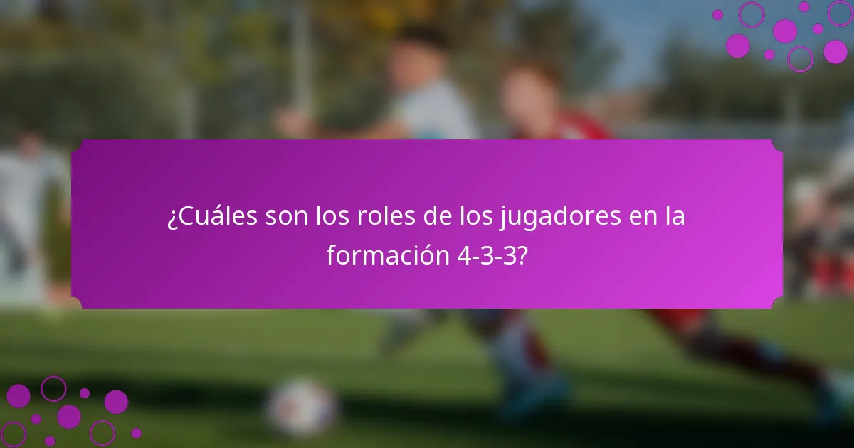 ¿Cuáles son los roles de los jugadores en la formación 4-3-3?