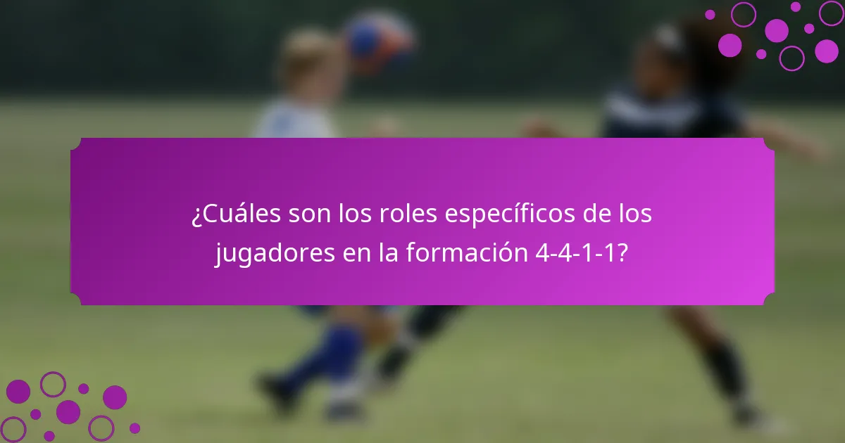 ¿Cuáles son los roles específicos de los jugadores en la formación 4-4-1-1?