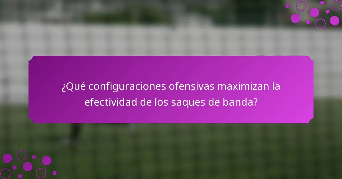 ¿Qué configuraciones ofensivas maximizan la efectividad de los saques de banda?