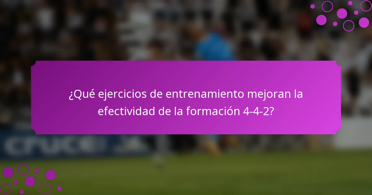 ¿Qué ejercicios de entrenamiento mejoran la efectividad de la formación 4-4-2?