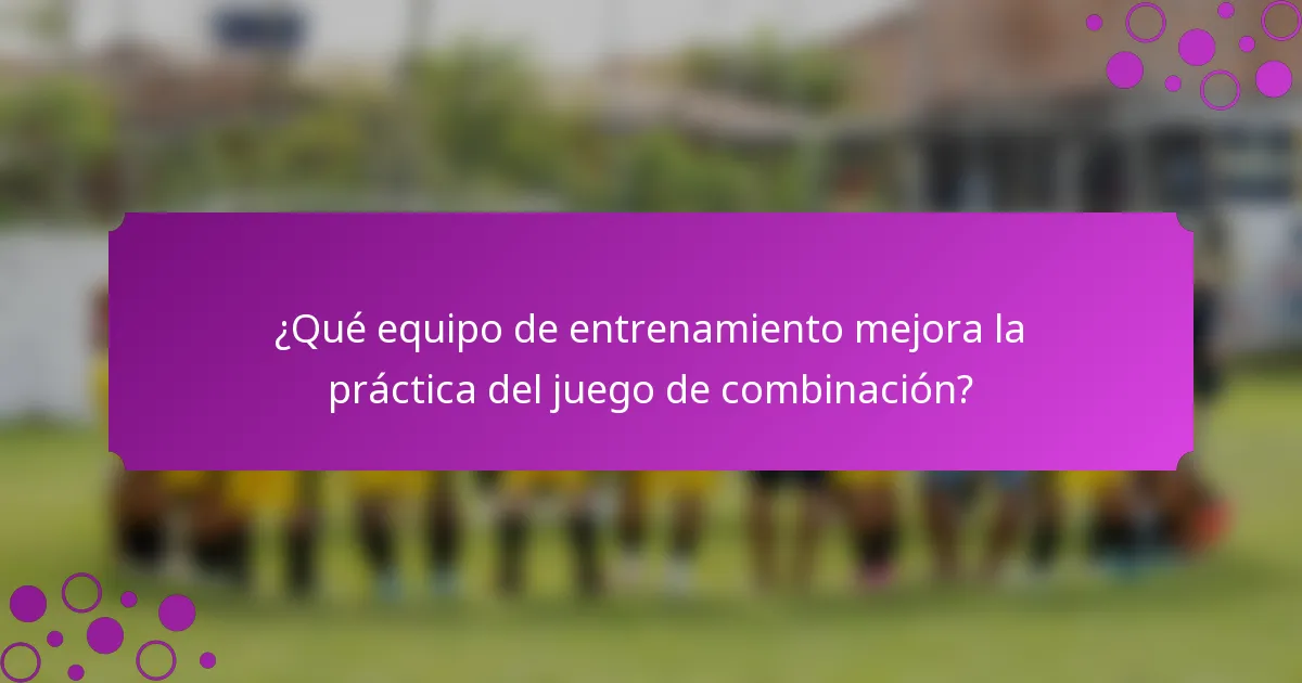 ¿Qué equipo de entrenamiento mejora la práctica del juego de combinación?