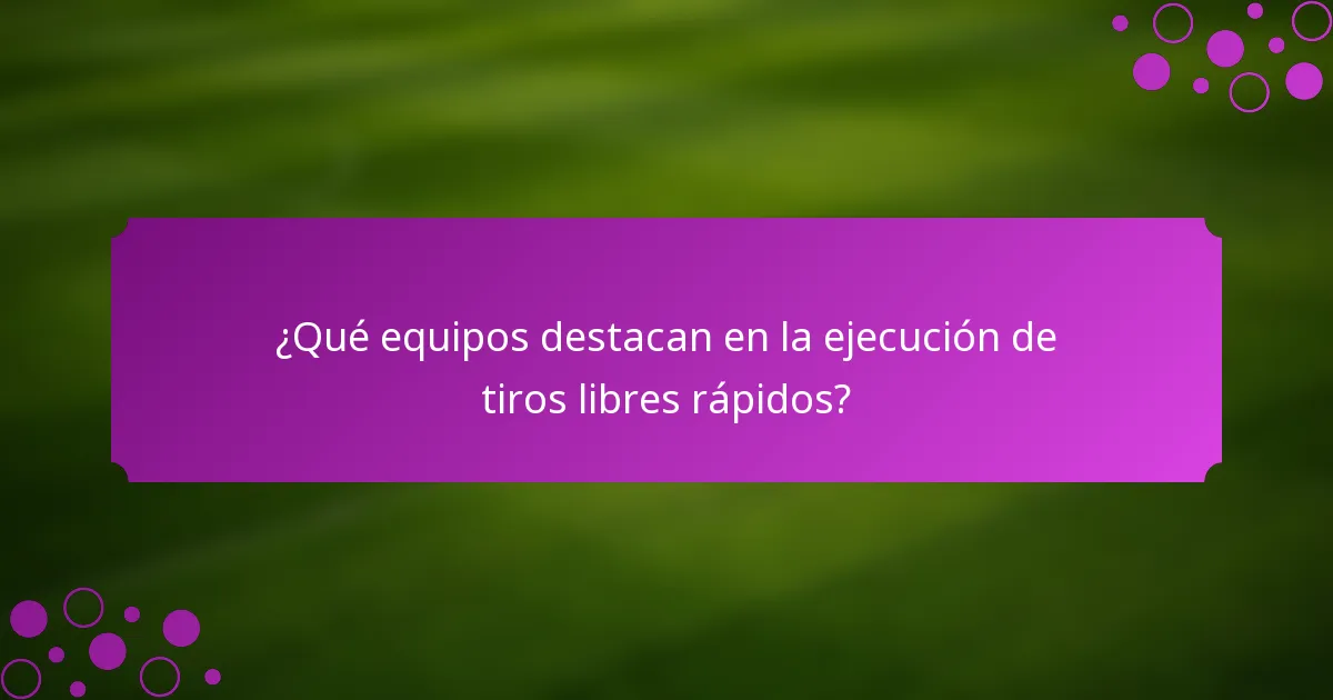 ¿Qué equipos destacan en la ejecución de tiros libres rápidos?