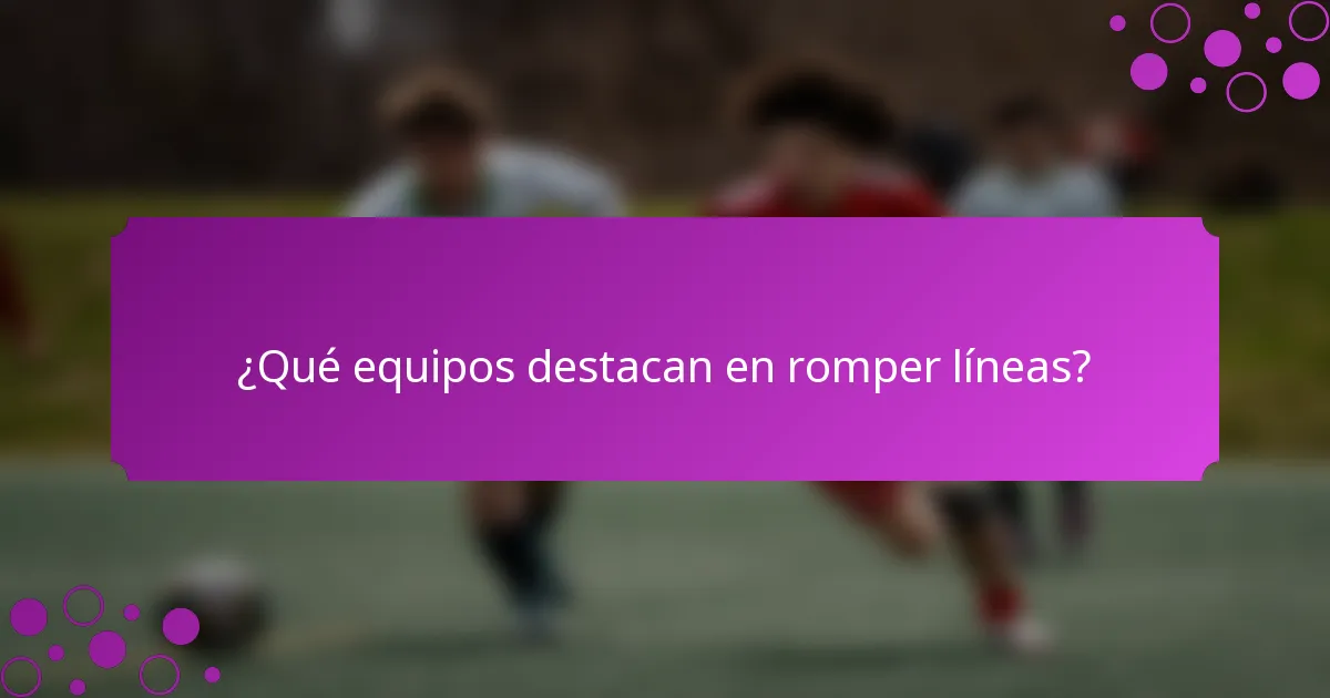 ¿Qué equipos destacan en romper líneas?