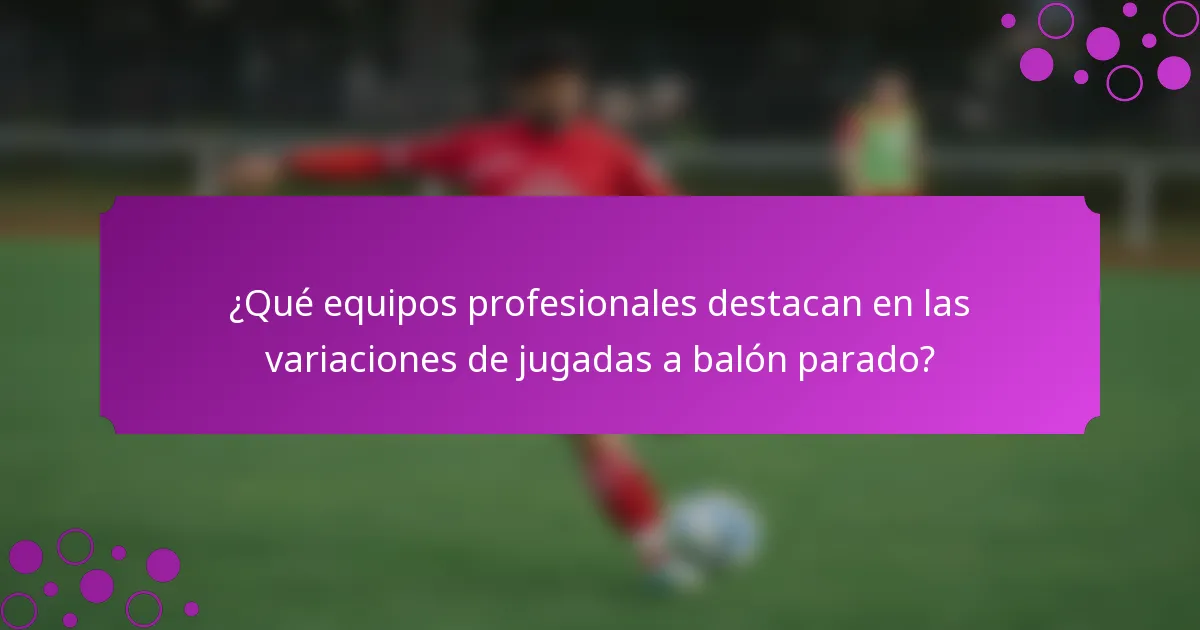 ¿Qué equipos profesionales destacan en las variaciones de jugadas a balón parado?