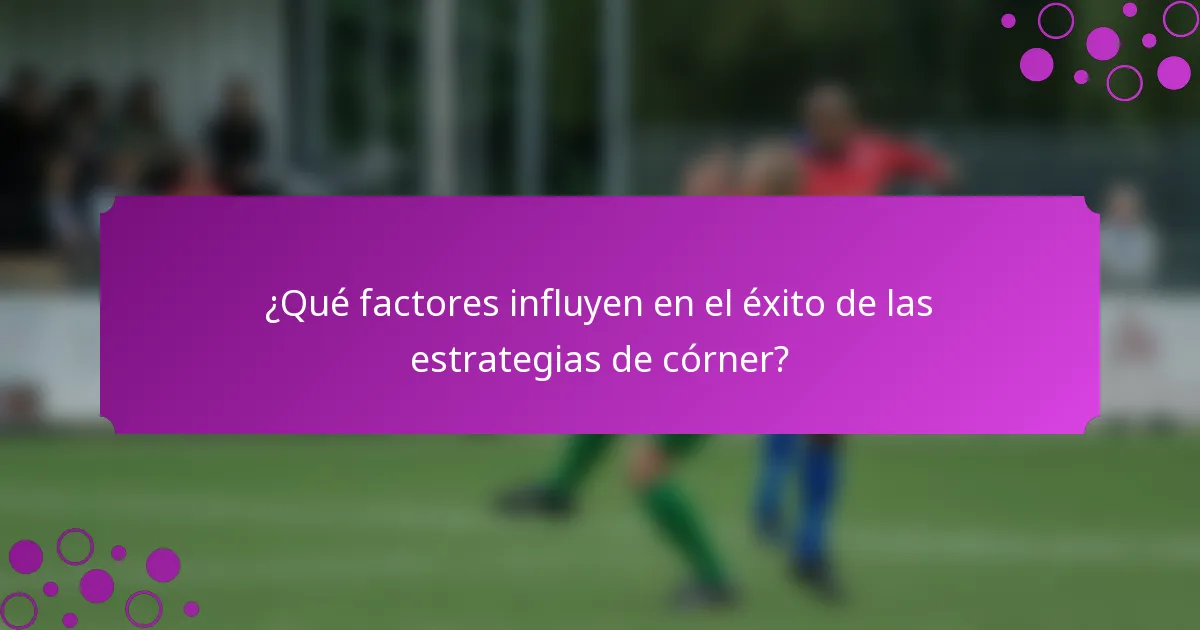 ¿Qué factores influyen en el éxito de las estrategias de córner?