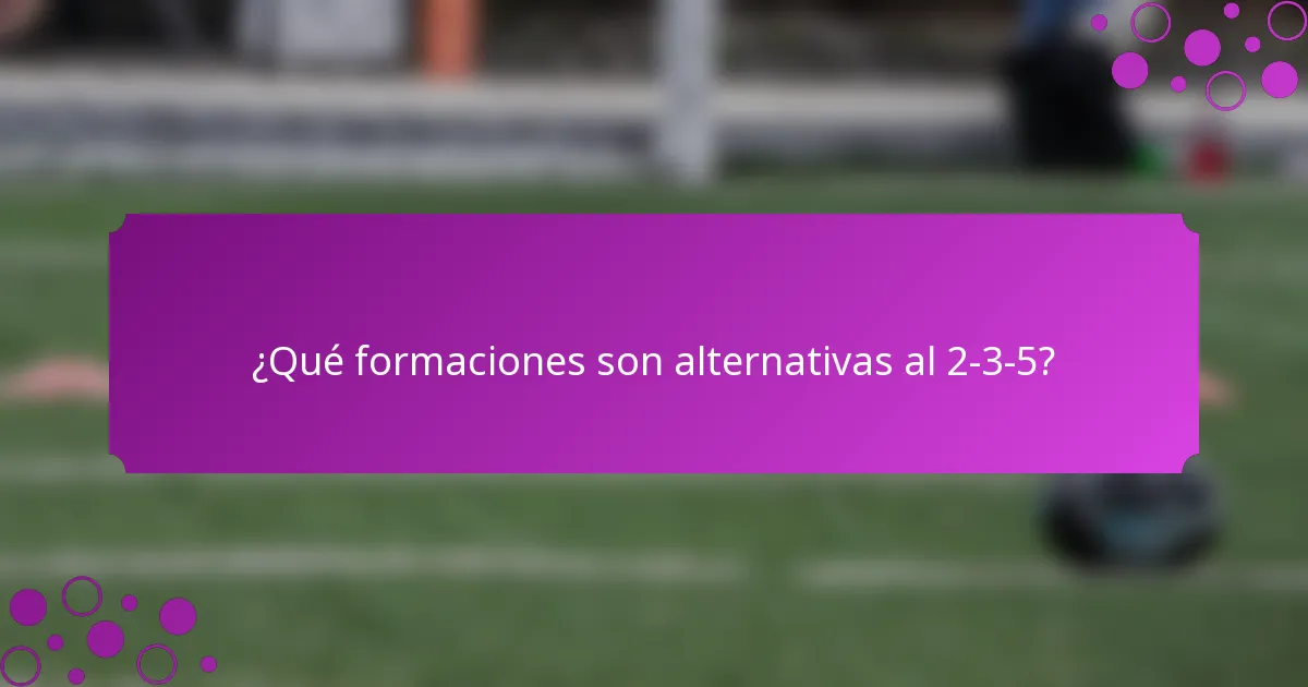 ¿Qué formaciones son alternativas al 2-3-5?