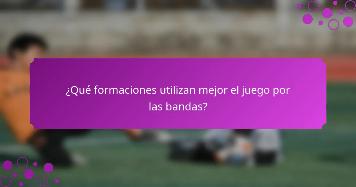 ¿Qué formaciones utilizan mejor el juego por las bandas?