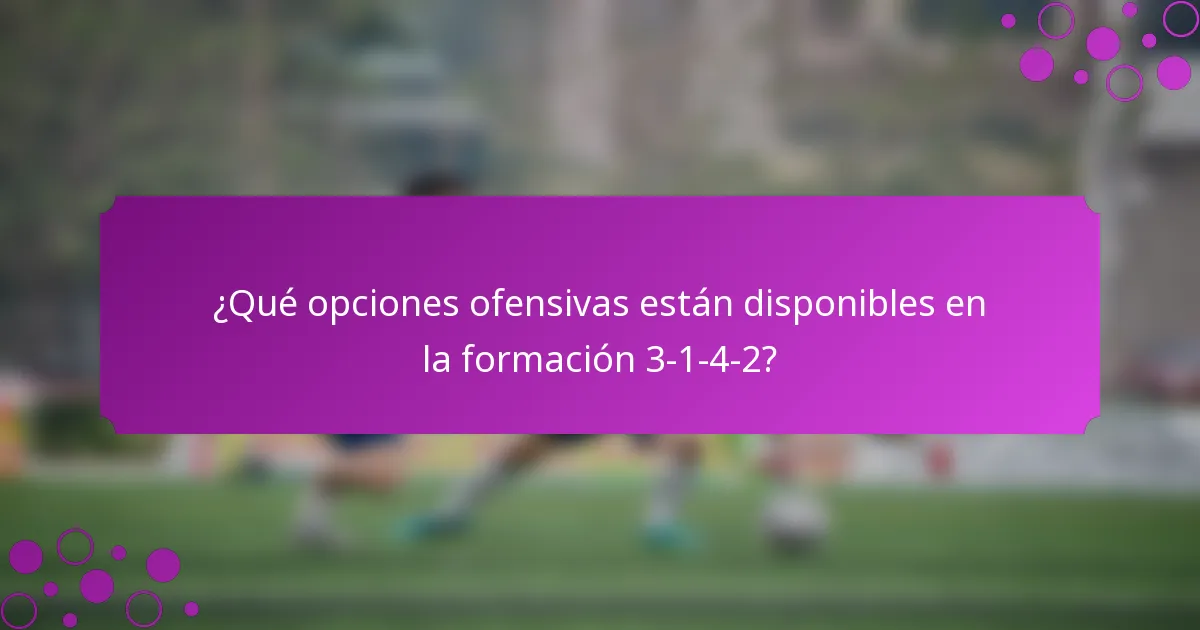 ¿Qué opciones ofensivas están disponibles en la formación 3-1-4-2?