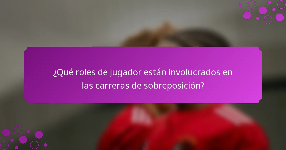 ¿Qué roles de jugador están involucrados en las carreras de sobreposición?